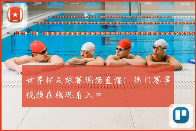 世界杯足球赛现场直播：热门赛事视频在线观看入口